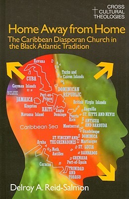 Home Away from Home: The Caribbean Diasporan Church in the Black Atlantic Tradition by Delroy A. Reid-Salmon