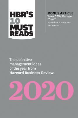 Hbr's 10 Must Reads 2020: The Definitive Management Ideas of the Year from Harvard Business Review (with Bonus Article "how Ceos Manage Time" by by Harvard Business Review, Michael E. Porter, Nitin Nohria