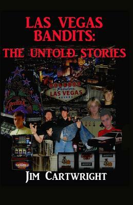 Las Vegas Bandits: The Untold Stories by Jim Cartwright