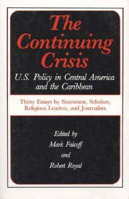 The Continuing Crisis: U.S. Policy in Central America and the Caribbean by Mark Falcoff, Robert Royal
