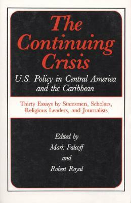 The Continuing Crisis: U.S. Policy in Central America and the Caribbean by Robert Royal, Mark Falcoff