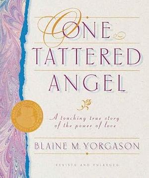 One Tattered Angel: A Touching True Story of the Power of Love by Blaine M. Yorgason