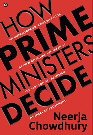 How Prime Ministers Decide by Neerja Chowdhury