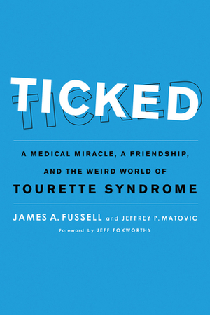 Ticked: A Medical Miracle, a Friendship, and the Weird World of Tourette Syndrome by Jeffrey P. Matovic, James A. Fussell, Jeff Foxworthy