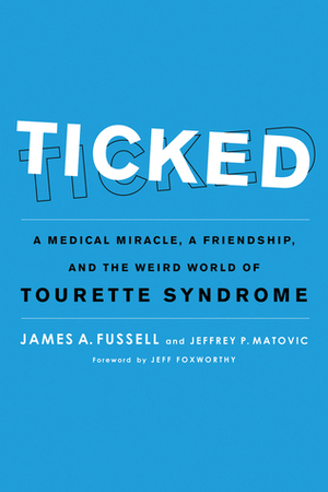 Ticked: A Medical Miracle, a Friendship, and the Weird World of Tourette Syndrome by Jeffrey P. Matovic, Jeff Foxworthy, James A. Fussell