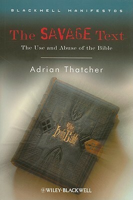 The Savage Text: The Use and Abuse of the Bible by Adrian Thatcher