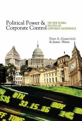 Political Power and Corporate Control: The New Global Politics of Corporate Governance by James Shinn, Peter A. Gourevitch