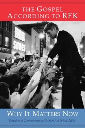 The Gospel According to RFK: why it matters now by Robert F. Kennedy