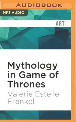 Mythology in Game of Thrones by Valerie Estelle Frankel