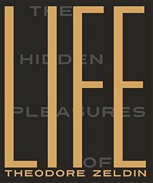 The Hidden Pleasures of Life: A New Way of Remembering the Past and Imagining the Future by Theodore Zeldin