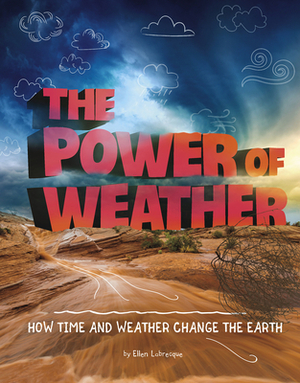 The Power of Weather: How Time and Weather Change the Earth by Ellen Labrecque