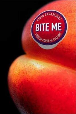 Bite Me: Food in Popular Culture by Fabio Parasecoli