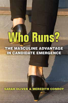 Who Runs?: The Masculine Advantage in Candidate Emergence by Meredith Conroy, Sarah Oliver