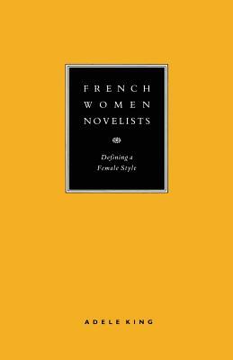 French Women Novelists: Defining a Female Style by Adele King