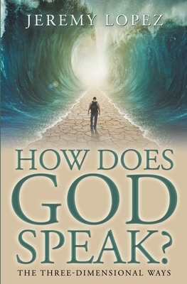 How Does God Speak?: The Three-Dimensional Ways by Jeremy Lopez