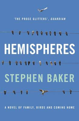 Hemispheres: A Novel of Family, Birds and Coming Home by Stephen Baker
