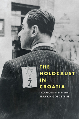 The Holocaust in Croatia by Ivo Goldstein, Slavko Goldstein