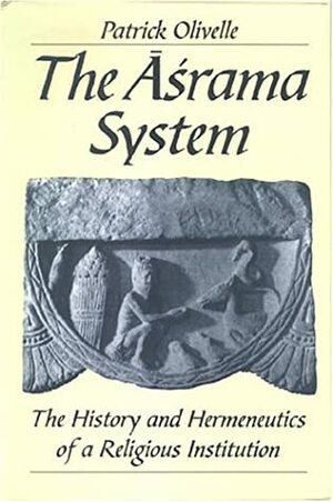 The Asrama System: The History and Hermeneutics Of A Religious Institution by Patrick Olivelle