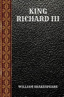 King Richard III: By William Shakespeare by William Shakespeare