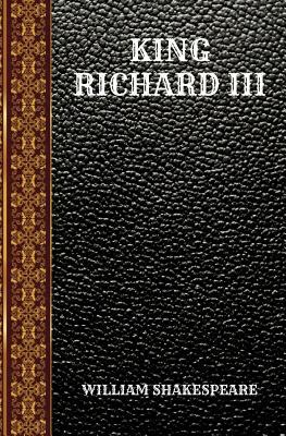 King Richard III: By William Shakespeare by William Shakespeare