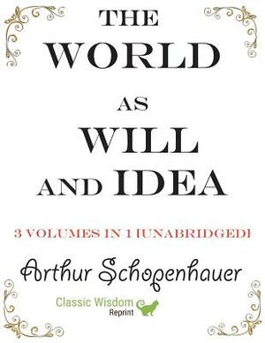 The World as Will and Idea: 3 volumes in 1 [unabridged] by Arthur Schopenhauer
