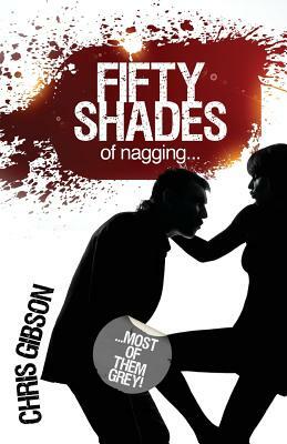 Fifty Shades of Nagging: Most of Them Grey by Chris Gibson