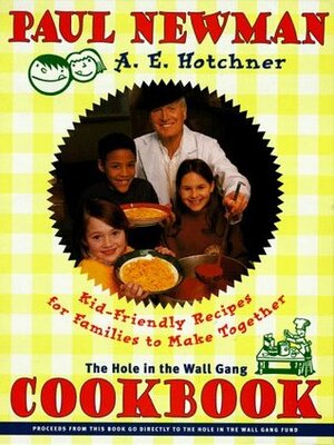 The Hole in the Wall Gang Cookbook: Kid-Friendly Recipes for Families to Make Together by Paul Newman, A.E. Hotchner