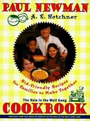 The Hole in the Wall Gang Cookbook: Kid-Friendly Recipes for Families to Make Together by A.E. Hotchner, Paul Newman