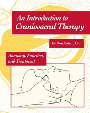 An Introduction to Craniosacral Therapy: Anatomy, Function, and Treatment by Don Cohen