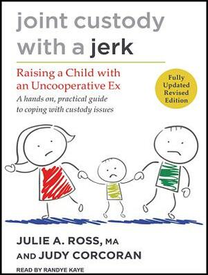 Joint Custody with a Jerk: Raising a Child with an Uncooperative Ex by Judy Corcoran, Julie A. Ross