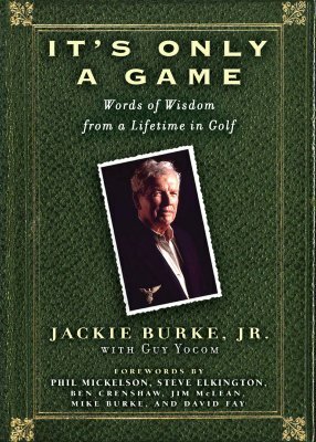 It's Only a Game: Words of Wisdom from a Lifetime in Golf by Guy Yocom, Jackie Burke