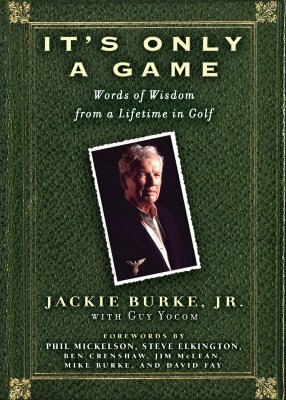 It's Only a Game: Words of Wisdom from a Lifetime in Golf by Jackie Burke, Guy Yocom