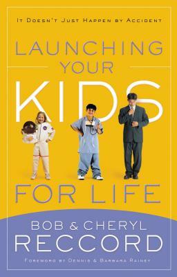 Launching Your Kids for Life: A Successful Journey to Adulthood Doesn't Just Happen by Accident by Cheryl Reccord, Bob Reccord