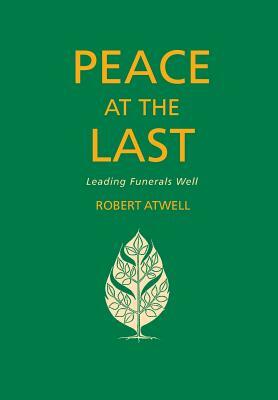 Peace at the Last: Leading Funerals Well by Robert Atwell