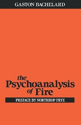 The Psychoanalysis of Fire by A.C. Ross, Gaston Bachelard