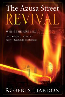 The Azusa Street Revival: When the Fire Fell-An In-Depth Look at the People, Teachings, and Lessons by 