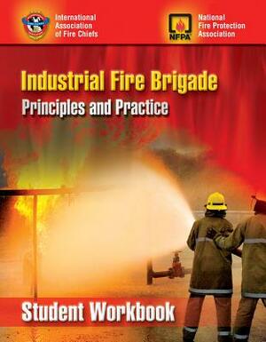 Industrial Fire Brigade: Principles and Practice, Student Workbook by National Fire Protection Association, Iafc, International Association of Fire Chiefs