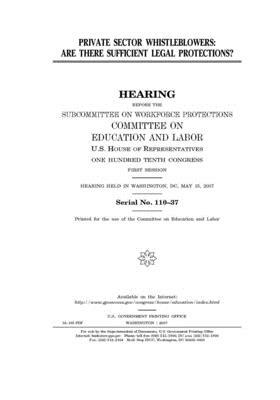 Private sector whistleblowers: are there sufficient legal protections? by United S. Congress, Committee on Education and Labo (house), United States House of Representatives