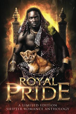 Royal Pride: A Limited Edition Shifter Romance Anthology by Zelda Knight, Zelda Knight, Juliet Moon, Imani Jay