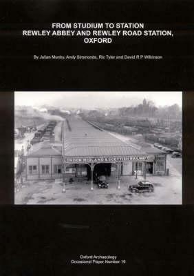 From Studium to Station: Rewley Abbey and Rewley Road Station, Oxford by Dave Wilkinson, Julian Munby, Ric Tyler