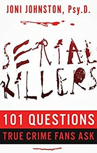 Serial Killers: 101 Questions True Crime Fans Ask by Joni E. Johnston