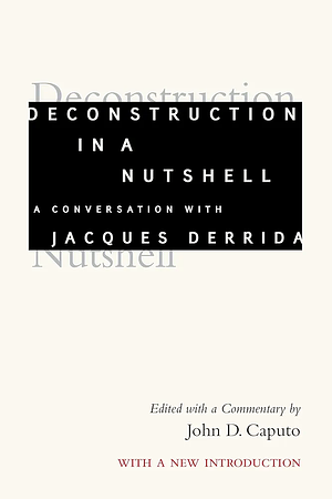 Deconstruction in a Nutshell: A Conversation with Jacques Derrida by Jacques Derrida