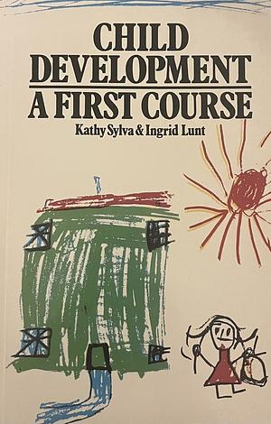 Child Development: A First Course by Kathy Sylva, Ingrid Lunt