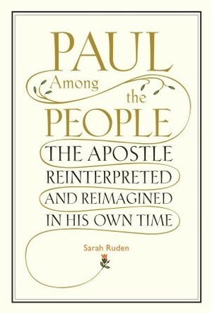 Paul Among the People: The Apostle Reinterpreted and Reimagined in His Own Time by Sarah Ruden