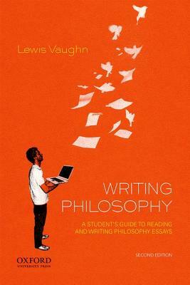 Writing Philosophy: A Student's Guide to Reading and Writing Philosophy Essays by Lewis Vaughn