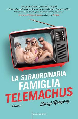 La straordinaria famiglia Telemachus by Daryl Gregory