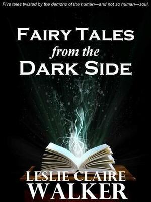 Fairy Tales From the Dark Side by Leslie Claire Walker