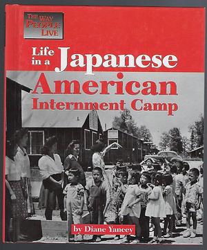 Life in a Japanese American Internment Camp by Diane Yancey