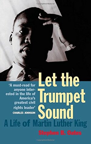 Let the Trumpet Sound: A Life of Martin Luther King JR by Stephen B. Oates