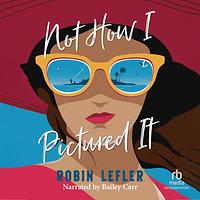 Not How I Pictured It by Robin Lefler